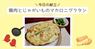 【今日の献立】鶏肉とじゃがいものマカロニグラタン