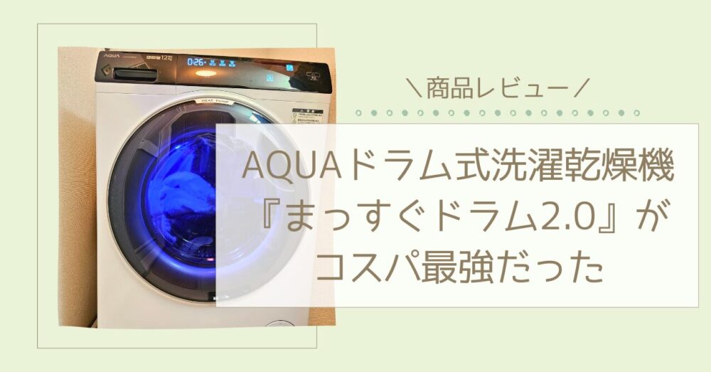 【商品レビュー】AQUAドラム式洗濯乾燥機『まっすぐドラム2.0』がコスパ最強だった
