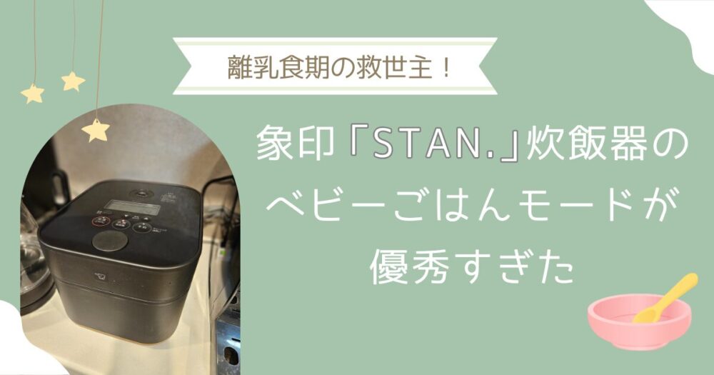 離乳食期の救世主！象印「STAN.」炊飯器のベビーごはんモードが優秀すぎた