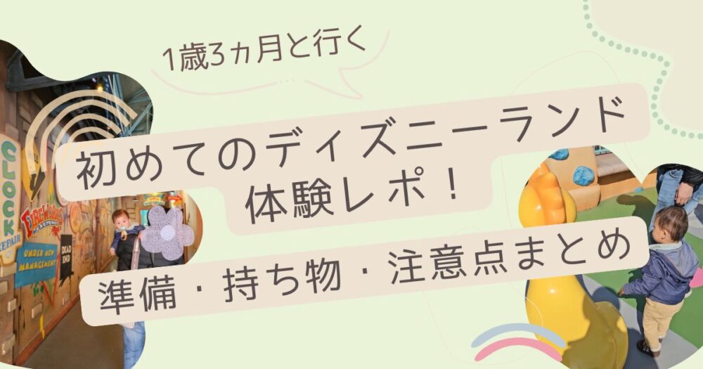 1歳3ヵ月と行く初めてのディズニーランド体験レポ！│準備・持ち物・注意点まとめ